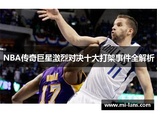 NBA传奇巨星激烈对决十大打架事件全解析