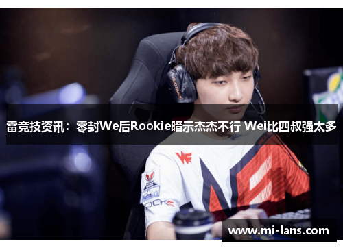 雷竞技资讯：零封We后Rookie暗示杰杰不行 Wei比四叔强太多